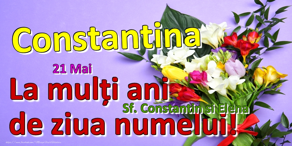 Felicitari de Ziua Numelui - Flori | 21 Mai - Sf. Constantin si Elena -  La mulți ani de ziua numelui Constantina!