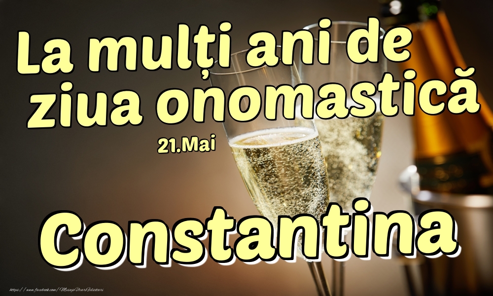 Felicitari de Ziua Numelui - Sampanie | 21.Mai - La mulți ani de ziua onomastică Constantina!