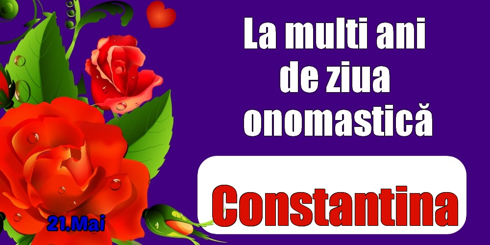 Felicitari de Ziua Numelui - Trandafiri | 21.Mai - La mulți ani de ziua onomastică Constantina!