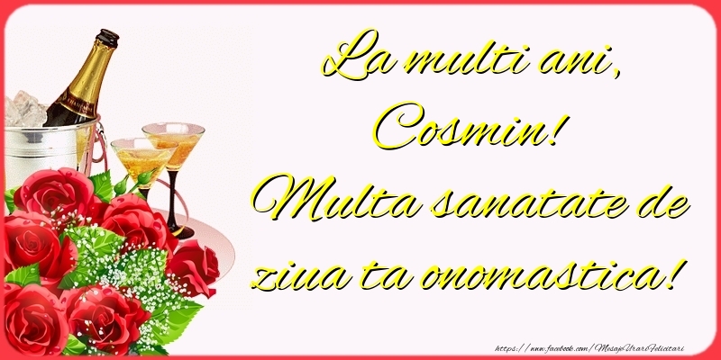 Felicitari de Ziua Numelui - Sampanie & Trandafiri | La multi ani, Cosmin! Multa sanatate de ziua ta onomastica!