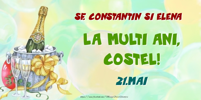 Felicitari de Ziua Numelui - Sampanie | Sf. Constantin si Elena La multi ani, Costel! 21.Mai