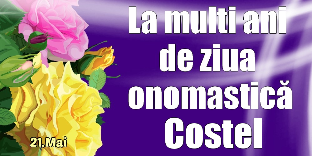 Felicitari de Ziua Numelui - Trandafiri | 21.Mai - La mulți ani de ziua onomastică Costel!