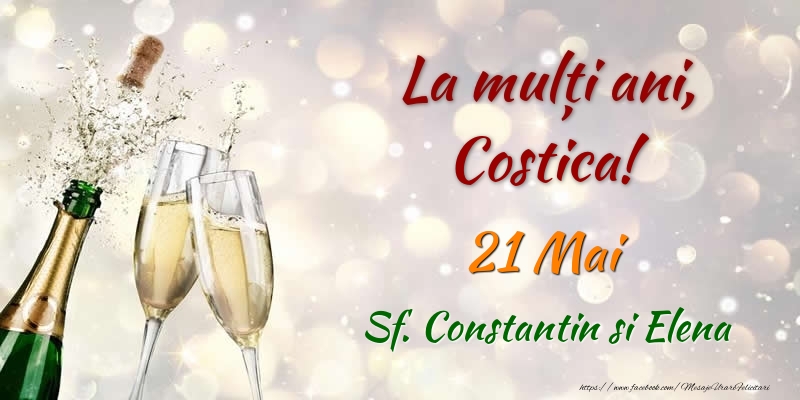 Felicitari de Ziua Numelui - Sampanie | La multi ani, Costica! 21 Mai Sf. Constantin si Elena