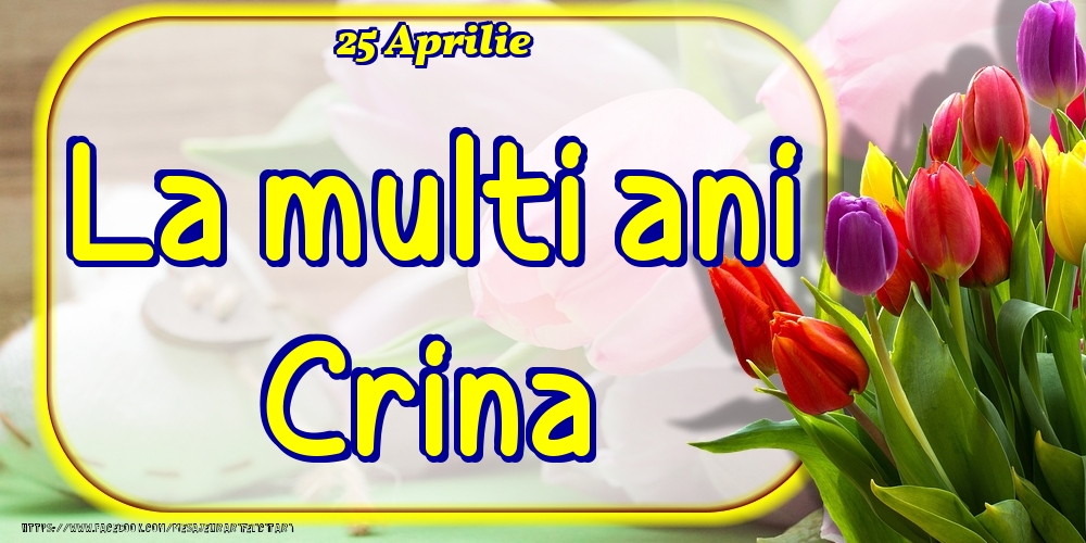Felicitari de Ziua Numelui - 25 Aprilie -La  mulți ani Crina!