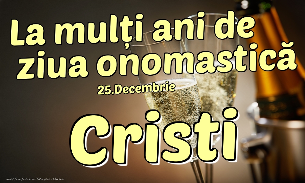 Felicitari de Ziua Numelui - Sampanie | 25.Decembrie - La mulți ani de ziua onomastică Cristi!