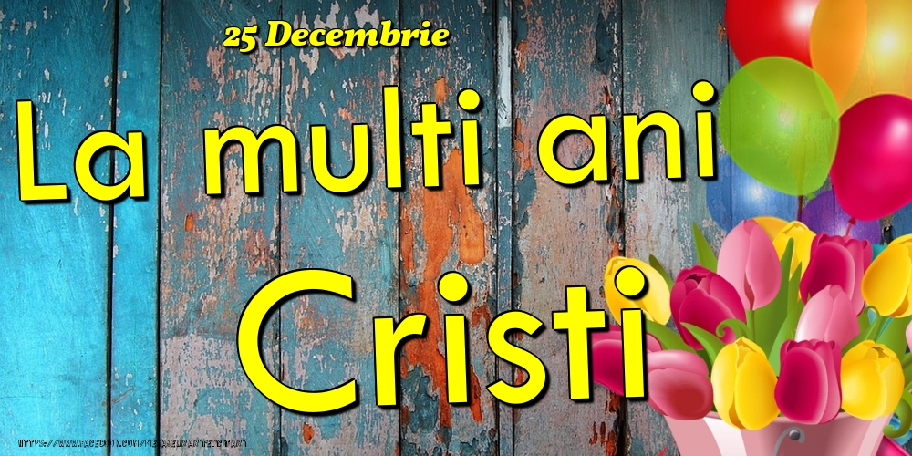 Felicitari de Ziua Numelui - Baloane & Lalele | 25 Decembrie - La multi ani Cristi!