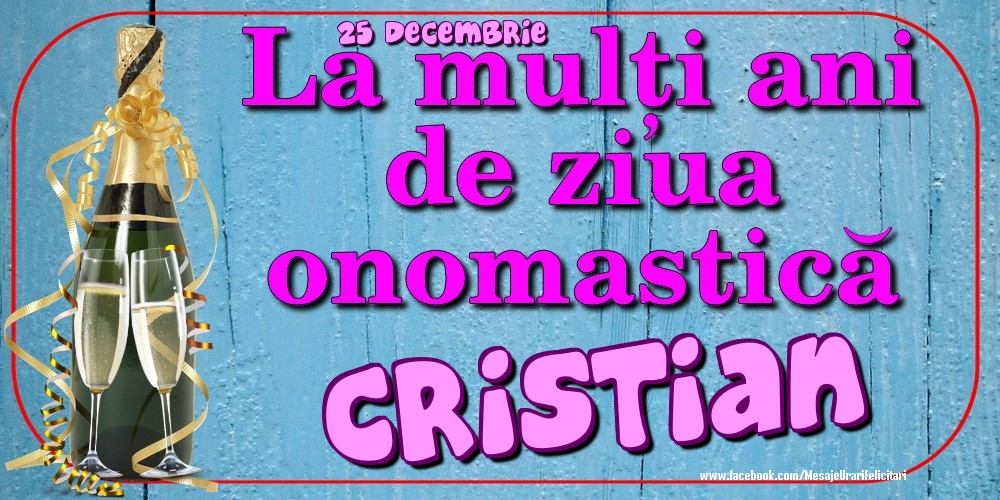 Felicitari de Ziua Numelui - Sampanie | 25 Decembrie - La mulți ani de ziua onomastică Cristian