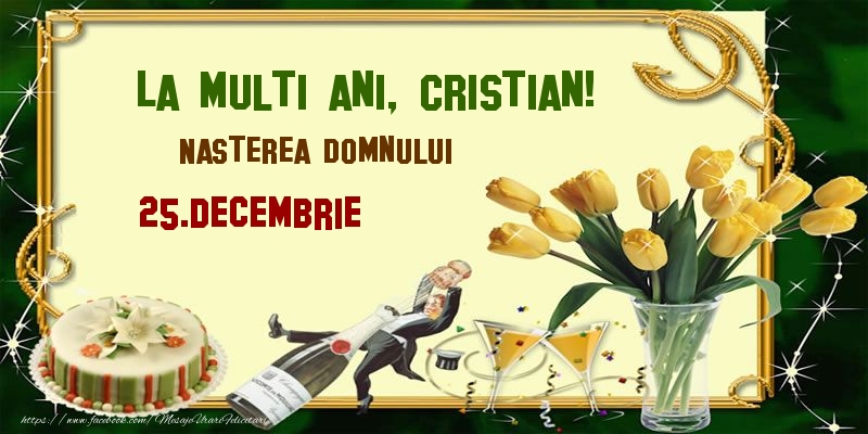 Felicitari de Ziua Numelui - Lalele & Sampanie & Tort | La multi ani, Cristian! Nasterea Domnului - 25.Decembrie