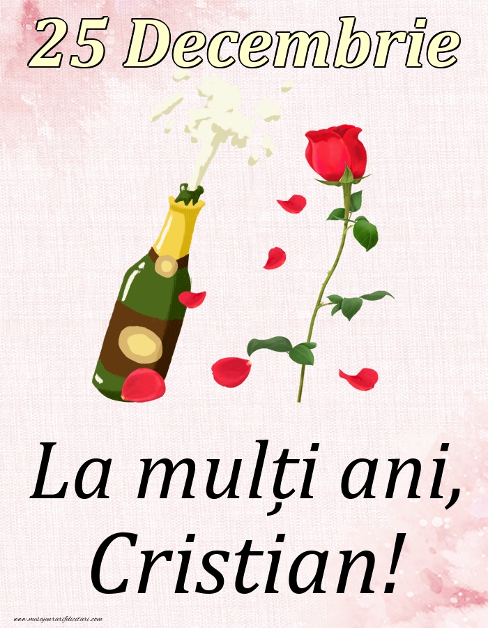 Felicitari de Ziua Numelui - Sampanie & Trandafiri | La mulți ani, Cristian! - 25 Decembrie