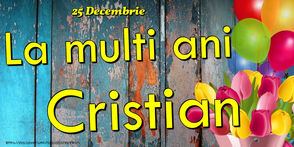 Felicitari de Ziua Numelui - Baloane & Lalele | 25 Decembrie - La multi ani Cristian!