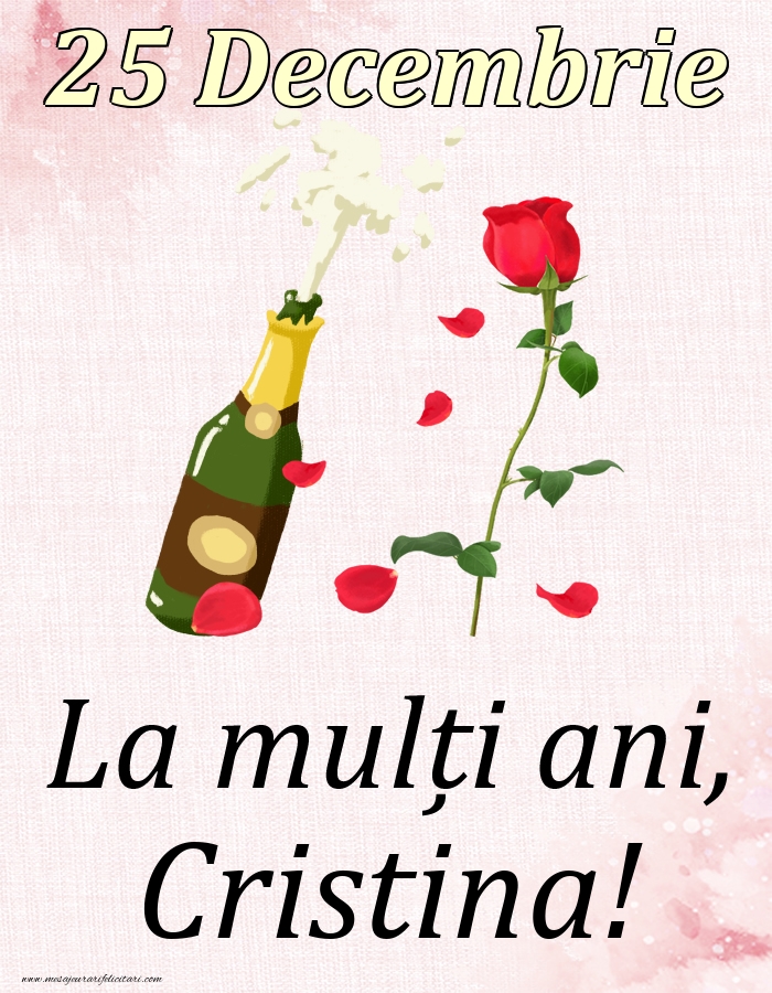 Felicitari de Ziua Numelui - Sampanie & Trandafiri | La mulți ani, Cristina! - 25 Decembrie