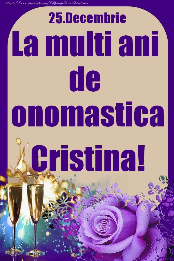 Felicitari de Ziua Numelui - Sampanie & Trandafiri | 25.Decembrie - La multi ani de onomastica Cristina!