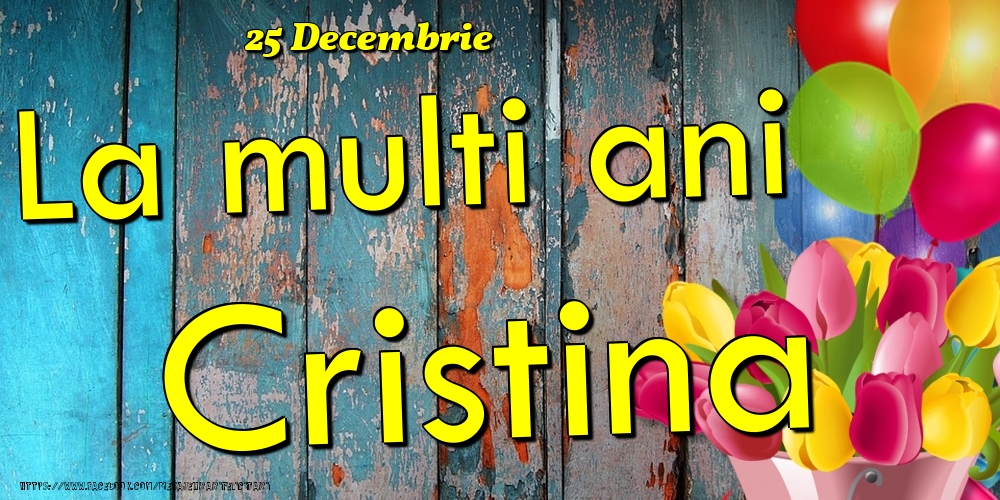 Felicitari de Ziua Numelui - Baloane & Lalele | 25 Decembrie - La multi ani Cristina!