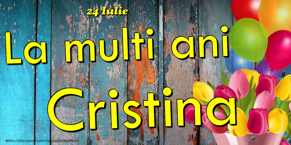 Felicitari de Ziua Numelui - Baloane & Lalele | 24 Iulie -La  mulți ani Cristina!