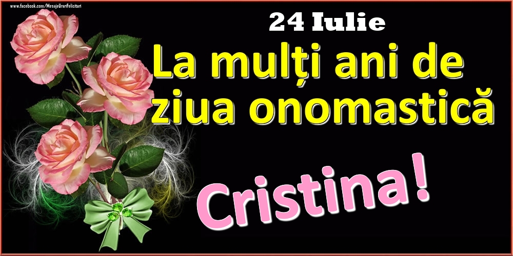 Felicitari de Ziua Numelui - Trandafiri | La mulți ani de ziua onomastică Cristina! - 24 Iulie