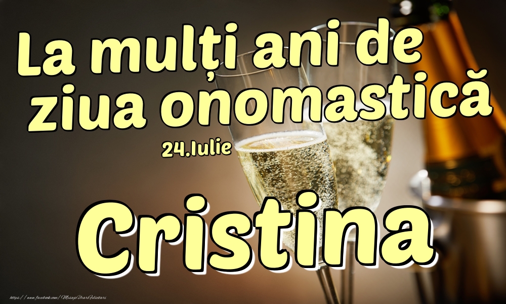 Felicitari de Ziua Numelui - Sampanie | 24.Iulie - La mulți ani de ziua onomastică Cristina!