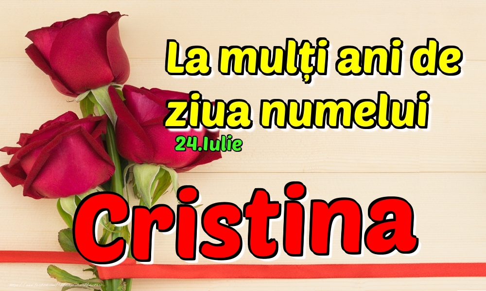 Felicitari de Ziua Numelui - Trandafiri | 24.Iulie - La mulți ani de ziua numelui Cristina!