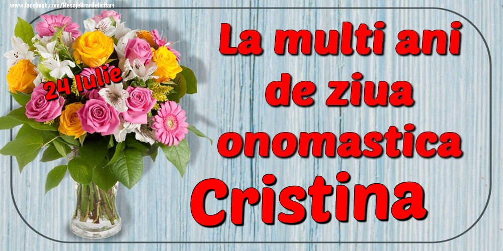 Felicitari de Ziua Numelui - Flori | 24 Iulie - La mulți ani de ziua onomastică Cristina