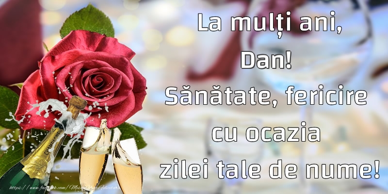 Felicitari de Ziua Numelui - Flori & Sampanie | La mulți ani, Dan! Sănătate, fericire cu ocazia zilei tale de nume!