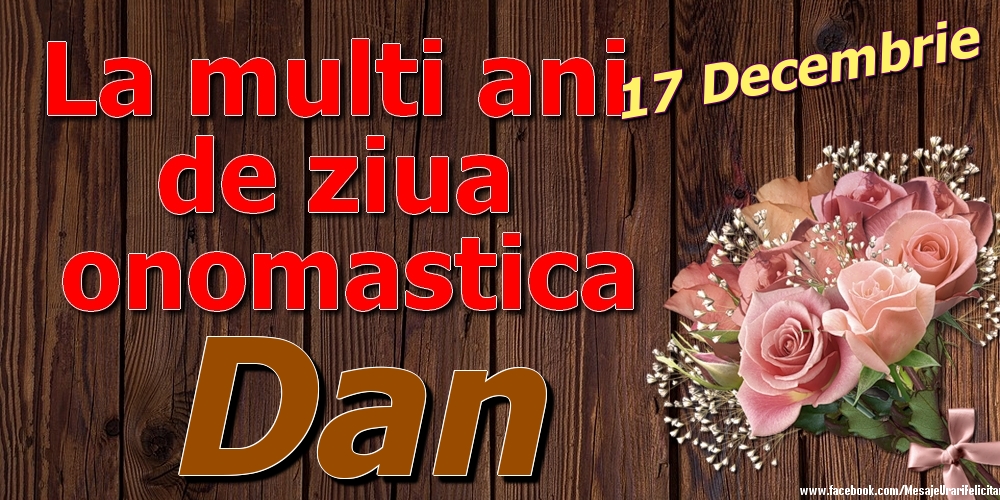 Felicitari de Ziua Numelui - Trandafiri | 17 Decembrie - La mulți ani de ziua onomastică Dan