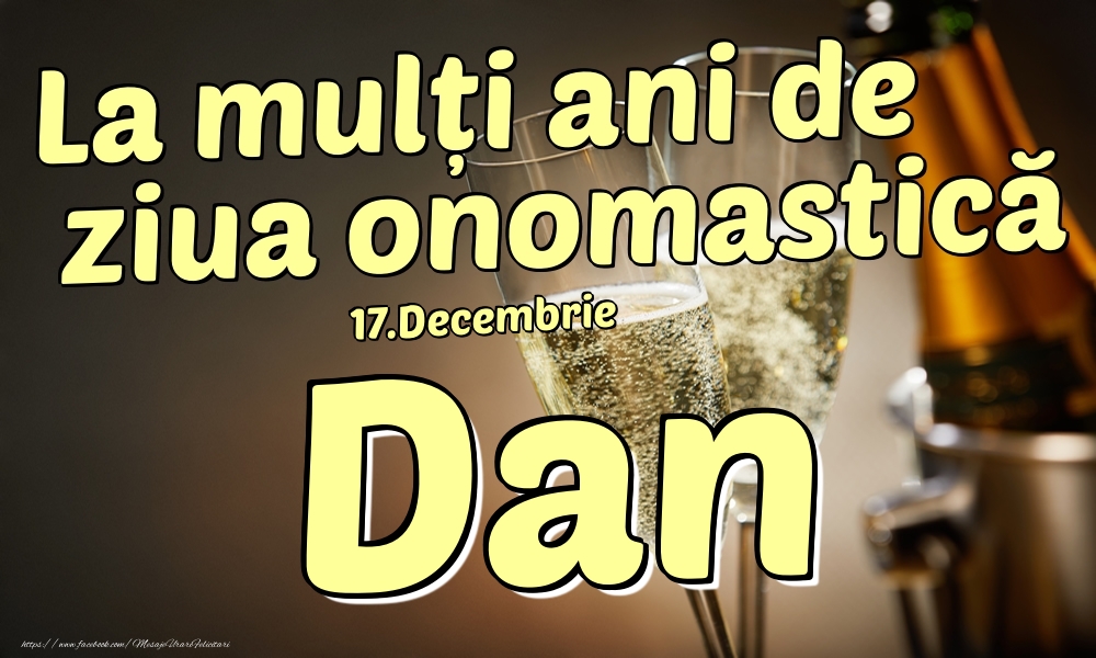 Felicitari de Ziua Numelui - Sampanie | 17.Decembrie - La mulți ani de ziua onomastică Dan!