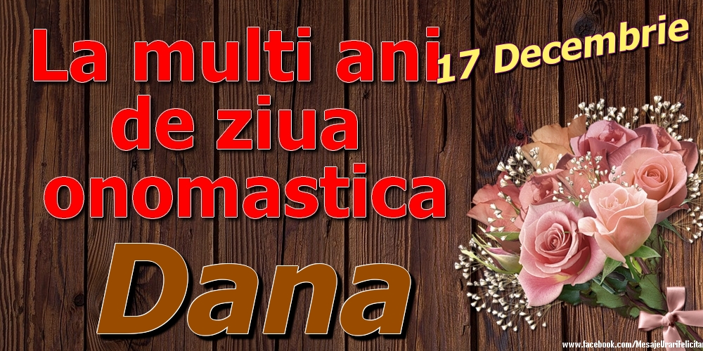 Felicitari de Ziua Numelui - Trandafiri | 17 Decembrie - La mulți ani de ziua onomastică Dana