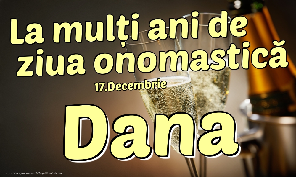 Felicitari de Ziua Numelui - Sampanie | 17.Decembrie - La mulți ani de ziua onomastică Dana!