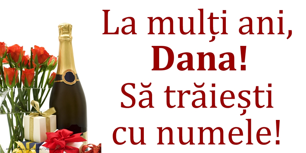 Felicitari de Ziua Numelui - Cadou & Flori & Sampanie | La mulți ani, Dana! Să trăiești cu numele!
