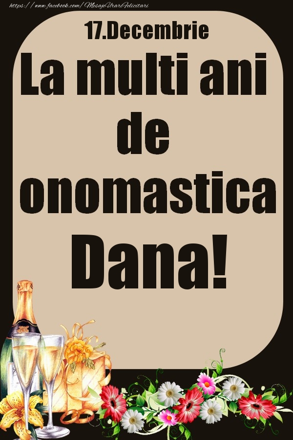  Felicitari de Ziua Numelui - Flori & Sampanie | 17.Decembrie - La multi ani de onomastica Dana!