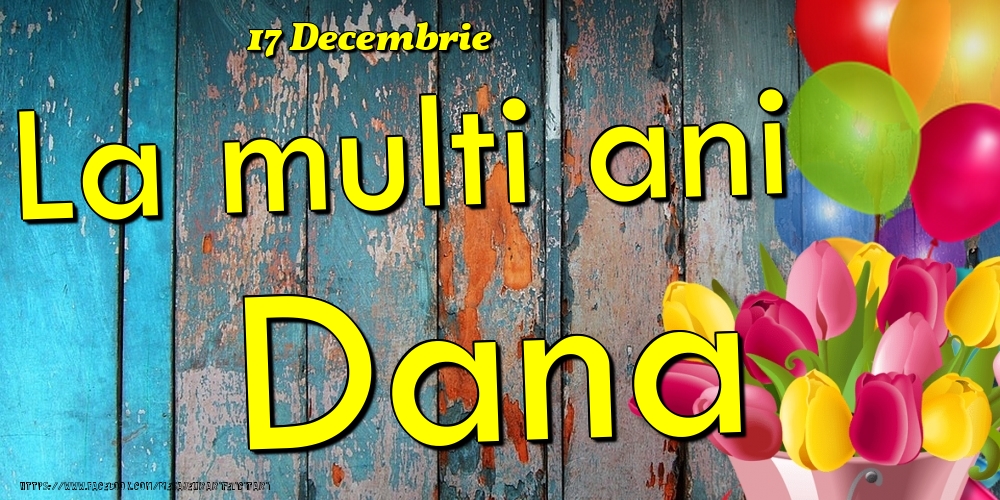 Felicitari de Ziua Numelui - Baloane & Lalele | 17 Decembrie - La multi ani Dana!