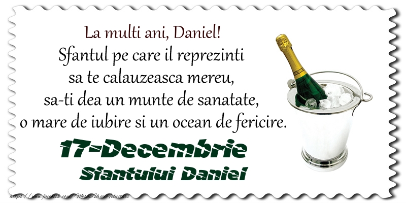 Felicitari de Ziua Numelui - Sampanie | La multi ani, Daniel! Sfantul pe care il reprezinti  sa te calauzeasca mereu,  sa-ti dea un munte de sanatate,  o mare de iubire si un ocean de fericire. 17-Decembrie - Sfantului Daniel