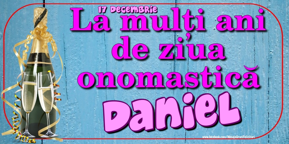 Felicitari de Ziua Numelui - Sampanie | 17 Decembrie - La mulți ani de ziua onomastică Daniel