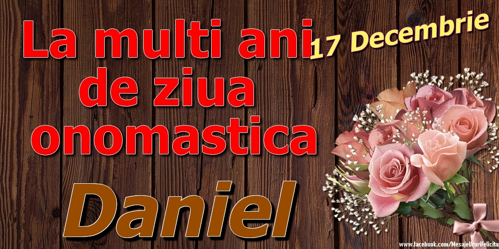 Felicitari de Ziua Numelui - Trandafiri | 17 Decembrie - La mulți ani de ziua onomastică Daniel