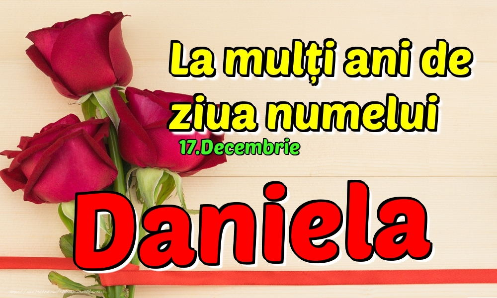 Felicitari de Ziua Numelui - Trandafiri | 17.Decembrie - La mulți ani de ziua numelui Daniela!