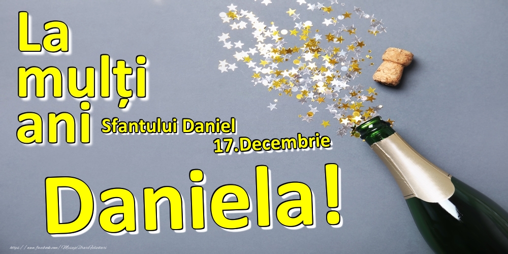  Felicitari de Ziua Numelui - Sampanie | 17.Decembrie - La mulți ani Daniela!  - Sfantului Daniel