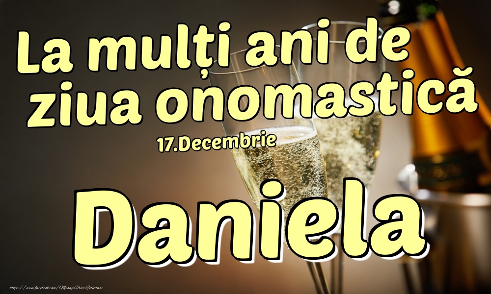Felicitari de Ziua Numelui - Sampanie | 17.Decembrie - La mulți ani de ziua onomastică Daniela!
