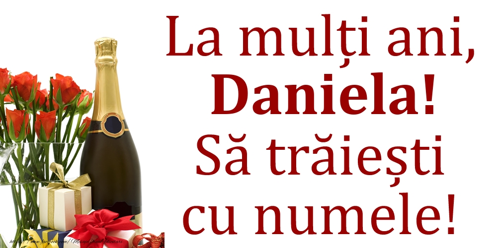 Felicitari de Ziua Numelui - Cadou & Flori & Sampanie | La mulți ani, Daniela! Să trăiești cu numele!
