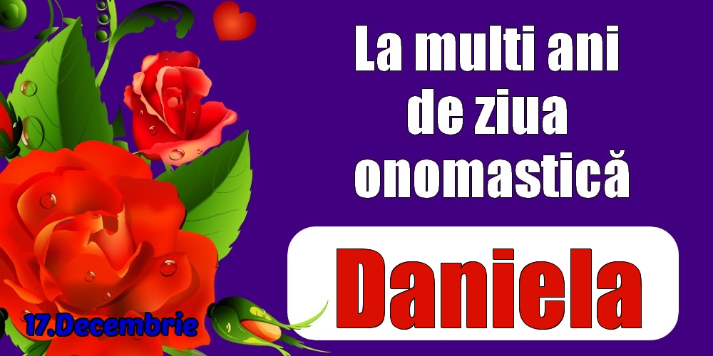 Felicitari de Ziua Numelui - Trandafiri | 17.Decembrie - La mulți ani de ziua onomastică Daniela!