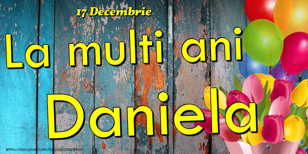 Felicitari de Ziua Numelui - Baloane & Lalele | 17 Decembrie - La multi ani Daniela!