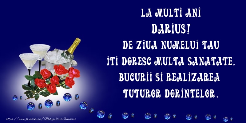 Felicitari de Ziua Numelui - La Multi Ani Darius, de ziua numelui tau iti doresc multa sanatate, bucurii si realizarea tuturor dorintelor.