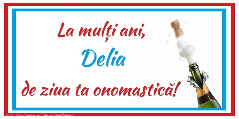 Felicitari de Ziua Numelui - La mulți ani, Delia de ziua ta onomastică!
