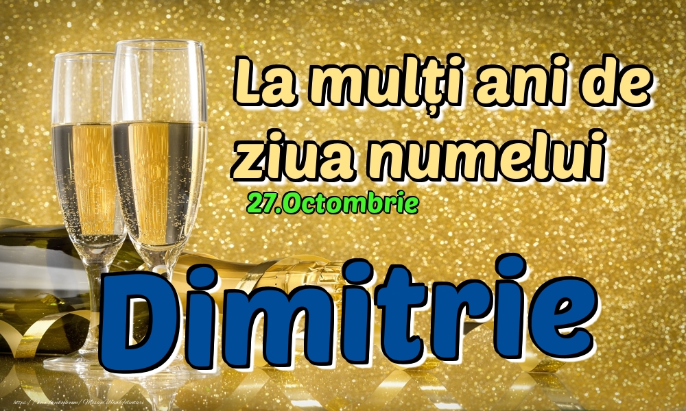 Felicitari de Ziua Numelui - Sampanie | 27.Octombrie - La mulți ani de ziua numelui Dimitrie!