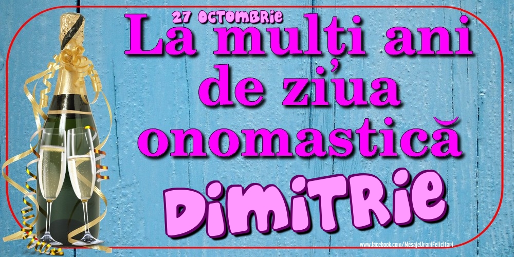 Felicitari de Ziua Numelui - Sampanie | 27 Octombrie - La mulți ani de ziua onomastică Dimitrie