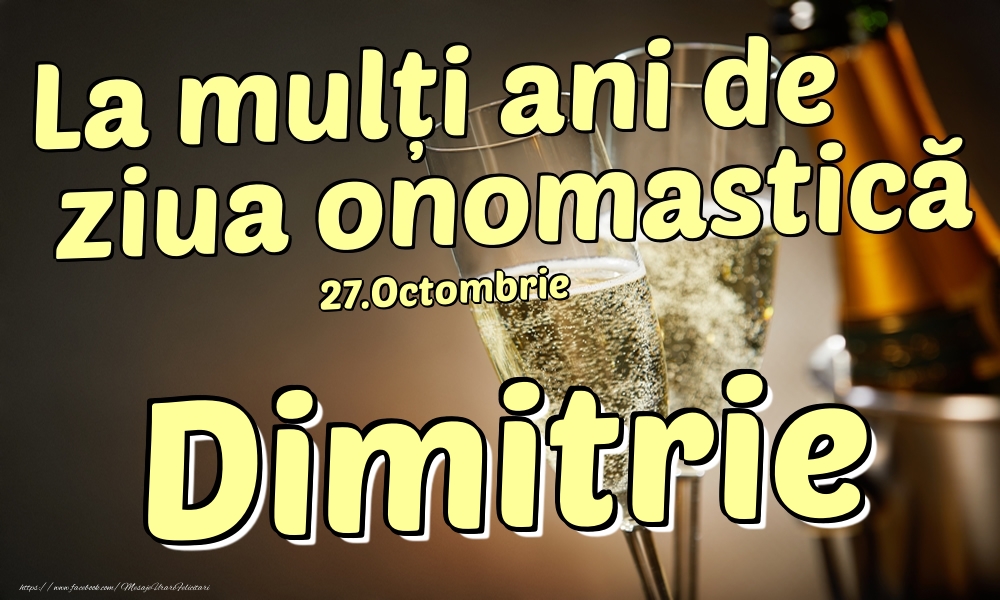 Felicitari de Ziua Numelui - Sampanie | 27.Octombrie - La mulți ani de ziua onomastică Dimitrie!