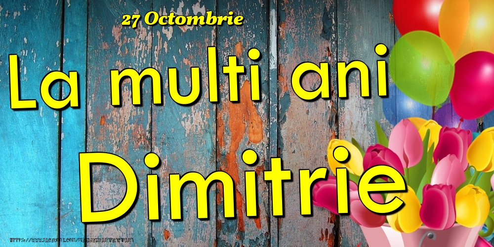 Felicitari de Ziua Numelui - 27 Octombrie - La multi ani Dimitrie!