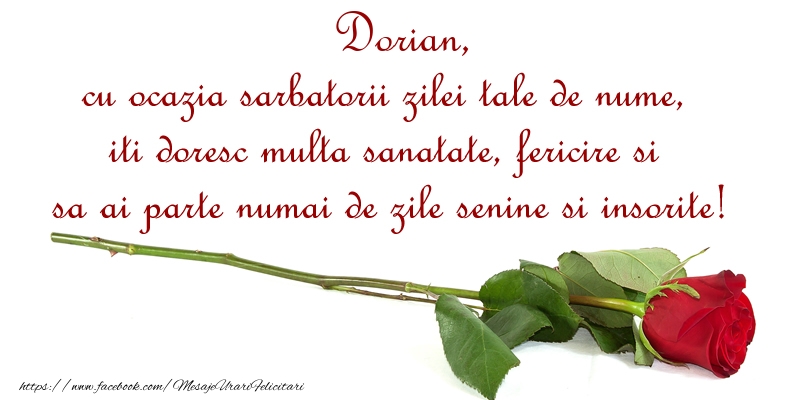 Felicitari de Ziua Numelui - Flori & Trandafiri | Dorian, cu ocazia sarbatorii zilei tale de nume, iti doresc multa sanatate, fericire si sa ai parte numai de zile senine si insorite!