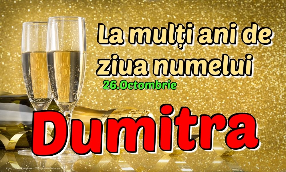 Felicitari de Ziua Numelui - Sampanie | 26.Octombrie - La mulți ani de ziua numelui Dumitra!