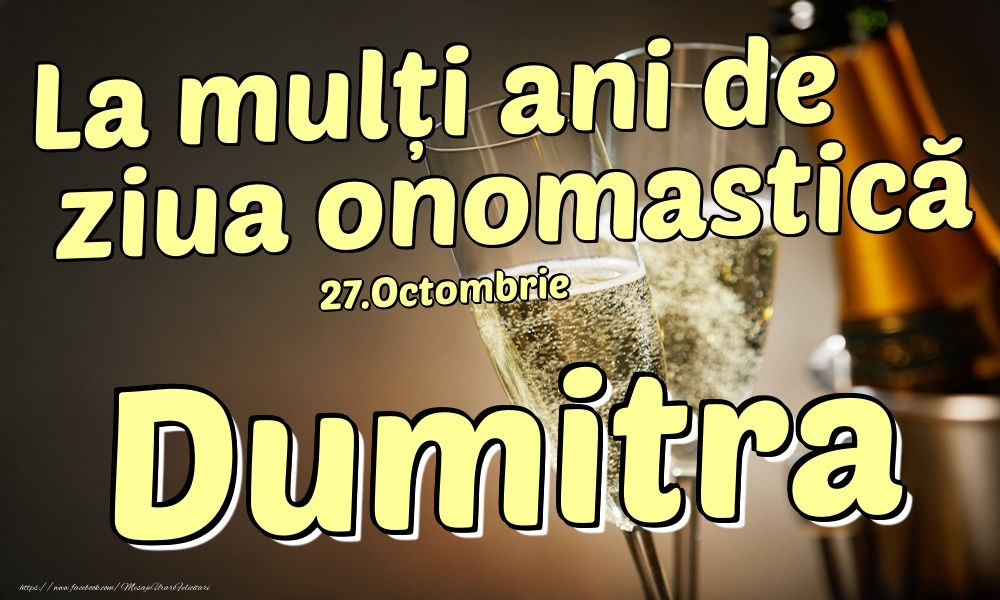 Felicitari de Ziua Numelui - Sampanie | 27.Octombrie - La mulți ani de ziua onomastică Dumitra!