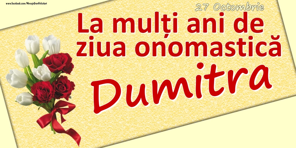 Felicitari de Ziua Numelui - 27 Octombrie: La mulți ani de ziua onomastică Dumitra
