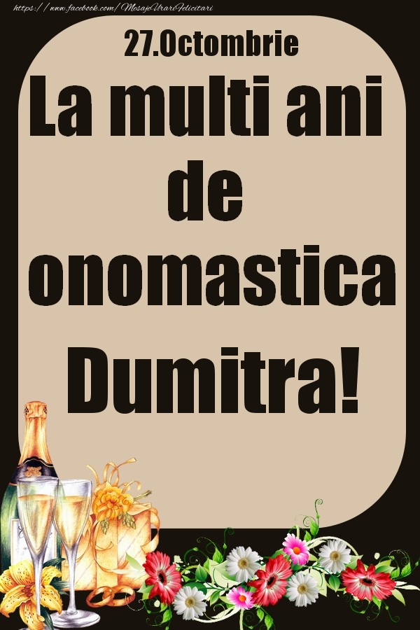Felicitari de Ziua Numelui - 27.Octombrie - La multi ani de onomastica Dumitra!